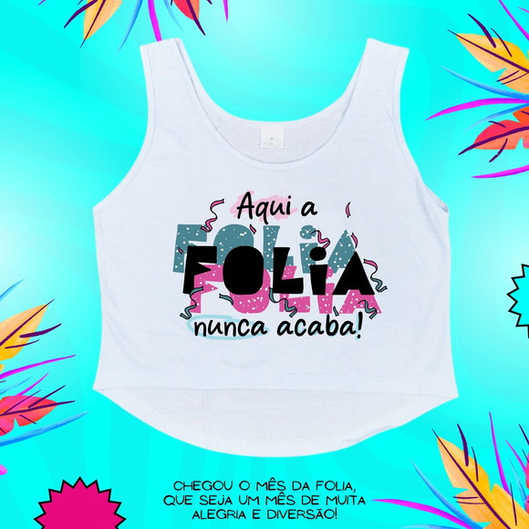 Cropped Carnaval Feminino Aqui a Folia Nunca Acaba